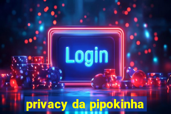 privacy da pipokinha